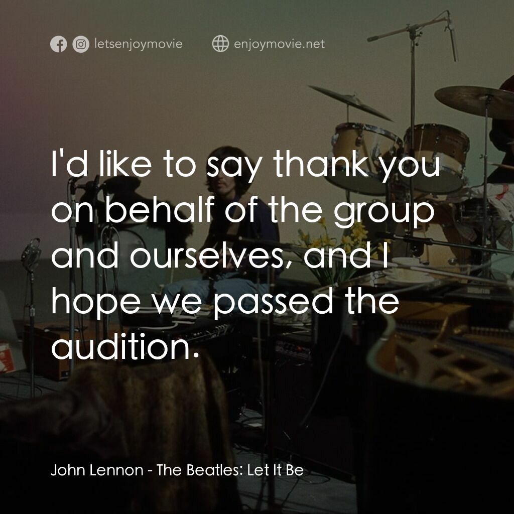 披頭四：隨它去吧電影對白：John Lennon:  I'd like to say thank you on behalf of the group and ourselves, and