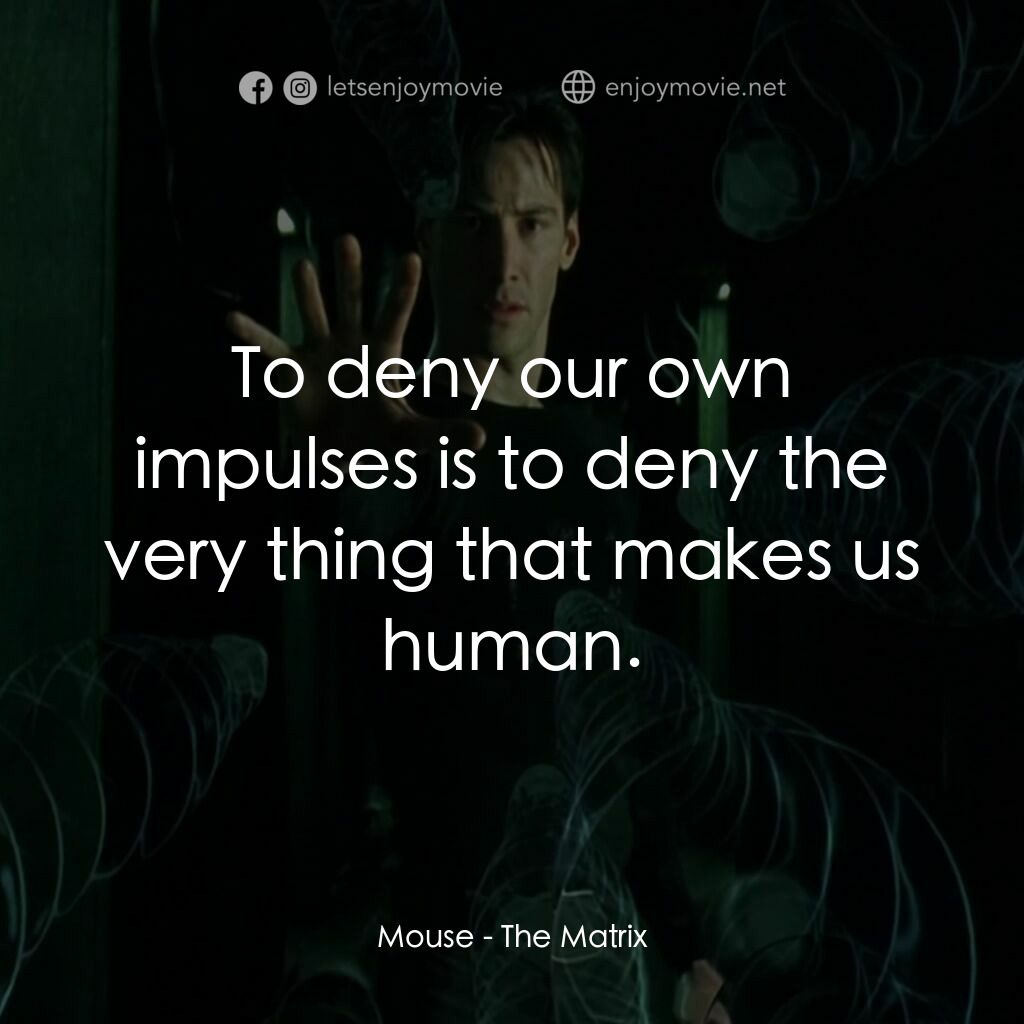 廿二世紀殺人網絡電影對白：Mouse:  To deny our own impulses is to deny the very thing that makes us human.