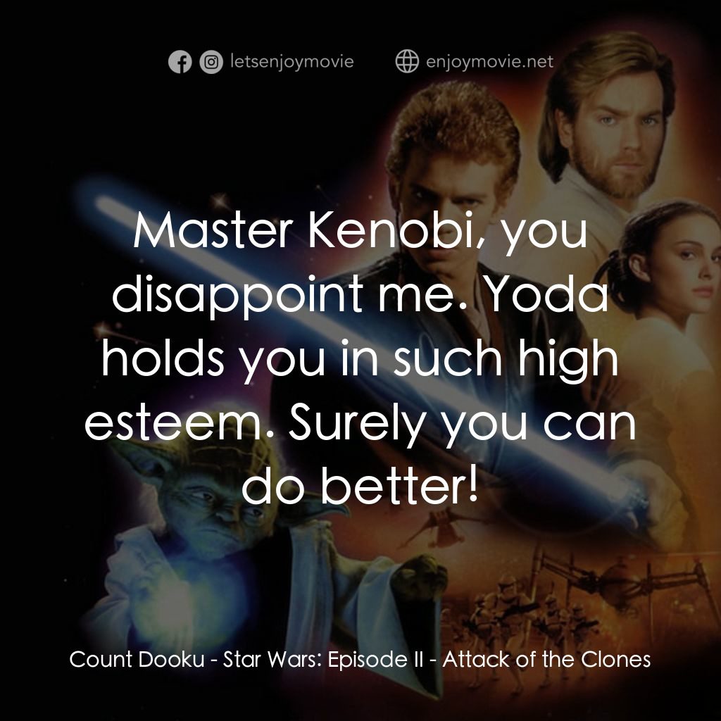 星球大戰前傳II：複製人侵略電影對白：Count Dooku: Master Kenobi, you disappoint me. Yoda holds you in such high esteem