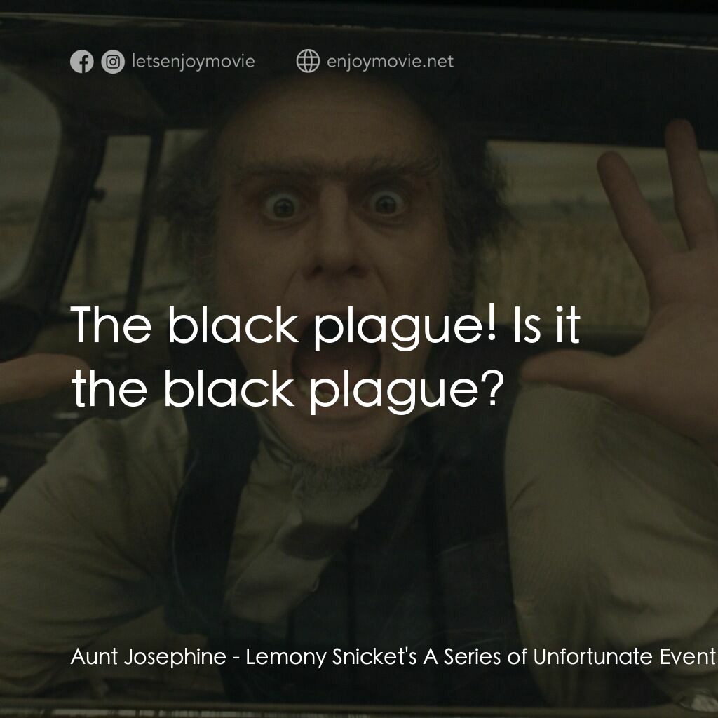 尼蒙利斯連環不幸事件電影對白：Aunt Josephine:  The black plague! Is it the black plague?
