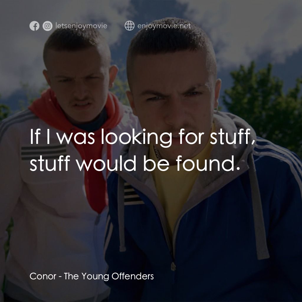 阿呆少年犯電影對白：Conor: If I was looking for stuff, stuff would be found.
