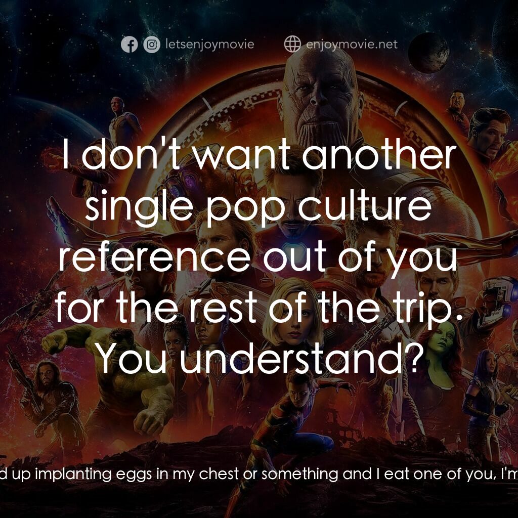 復仇者聯盟3：無限之戰電影對白：Peter Parker:  Let me just say, if aliens wind up implanting eggs in my chest or 