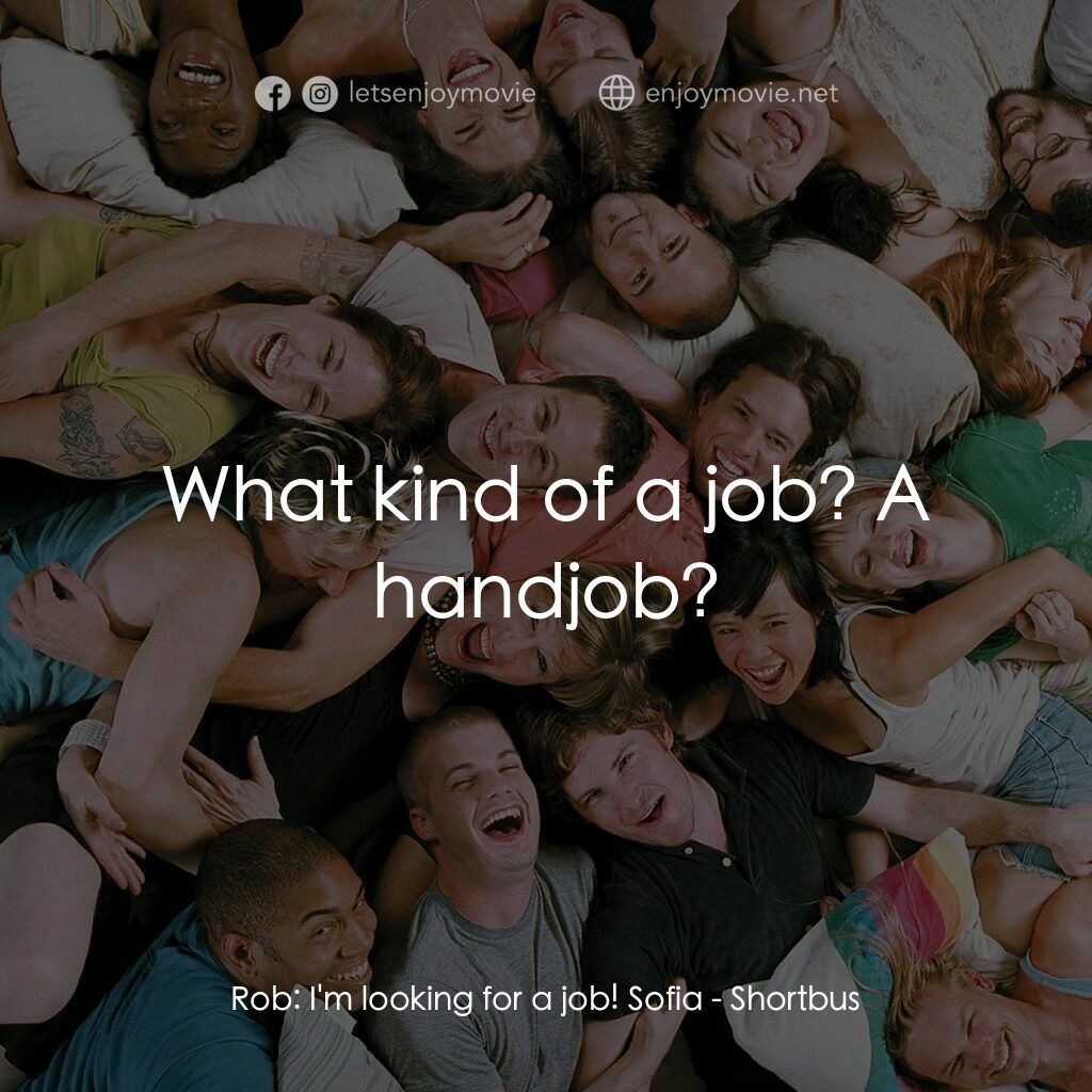 性愛巴士電影對白：Rob:  I'm looking for a job! Sofia:  What kind of a job? A handjob?