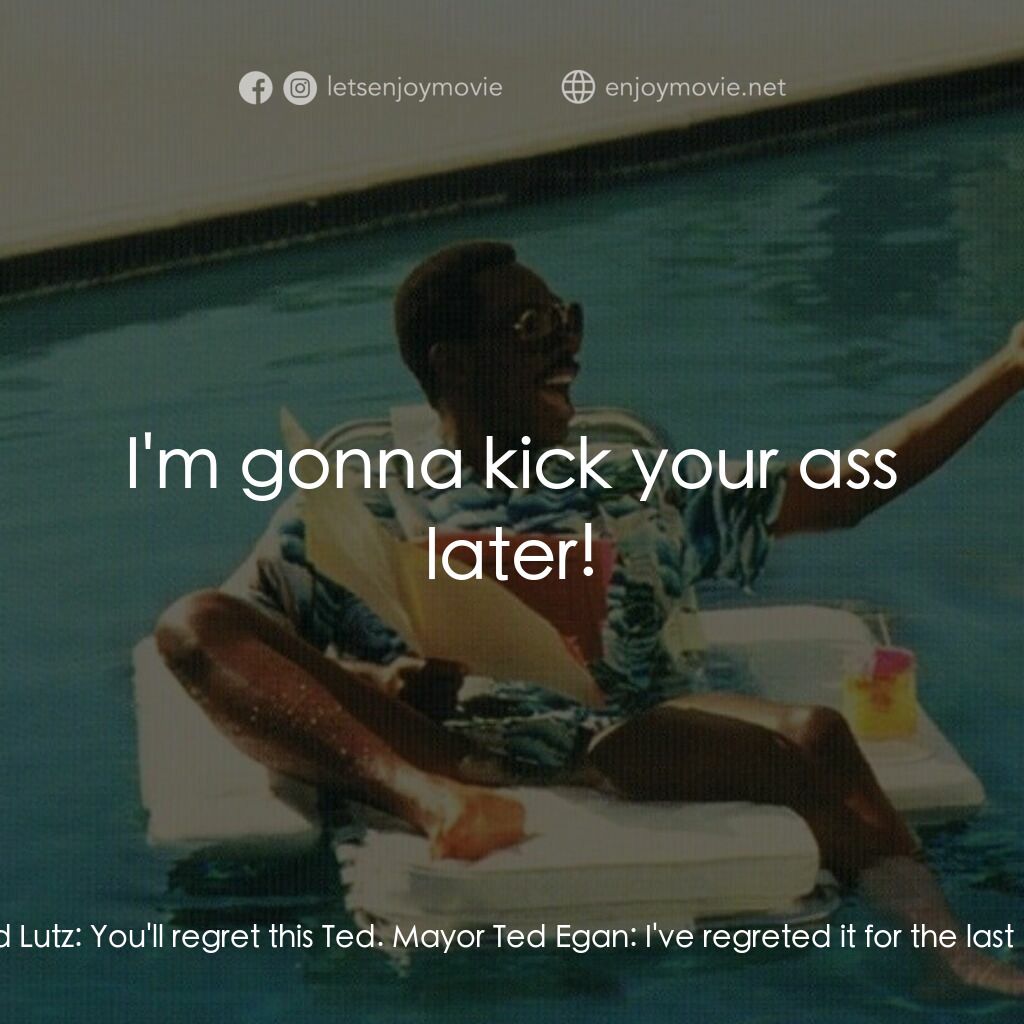 比佛利山超級警探II電影對白：Mayor Ted Egan:  Lutz I think I've just had it with your abusive attitude. Harold