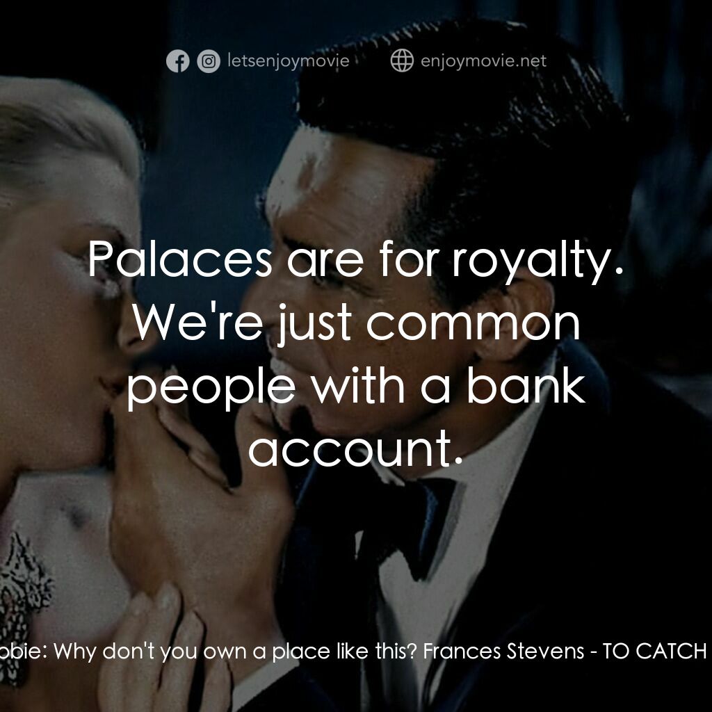 捉賊記電影對白：John Robie:  Why don't you own a place like this? Frances Stevens:  Palaces are f