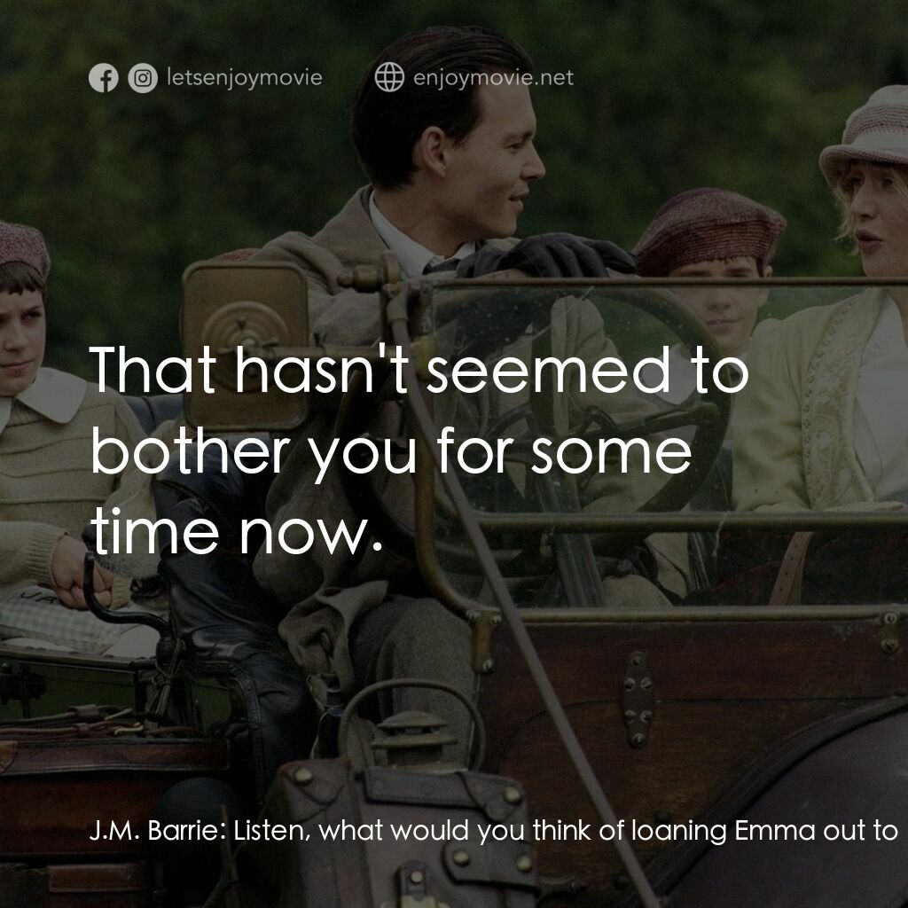 小飛俠前傳之魔幻童心電影對白：J.M. Barrie:  Listen, what would you think of loaning Emma out to the Davies' for