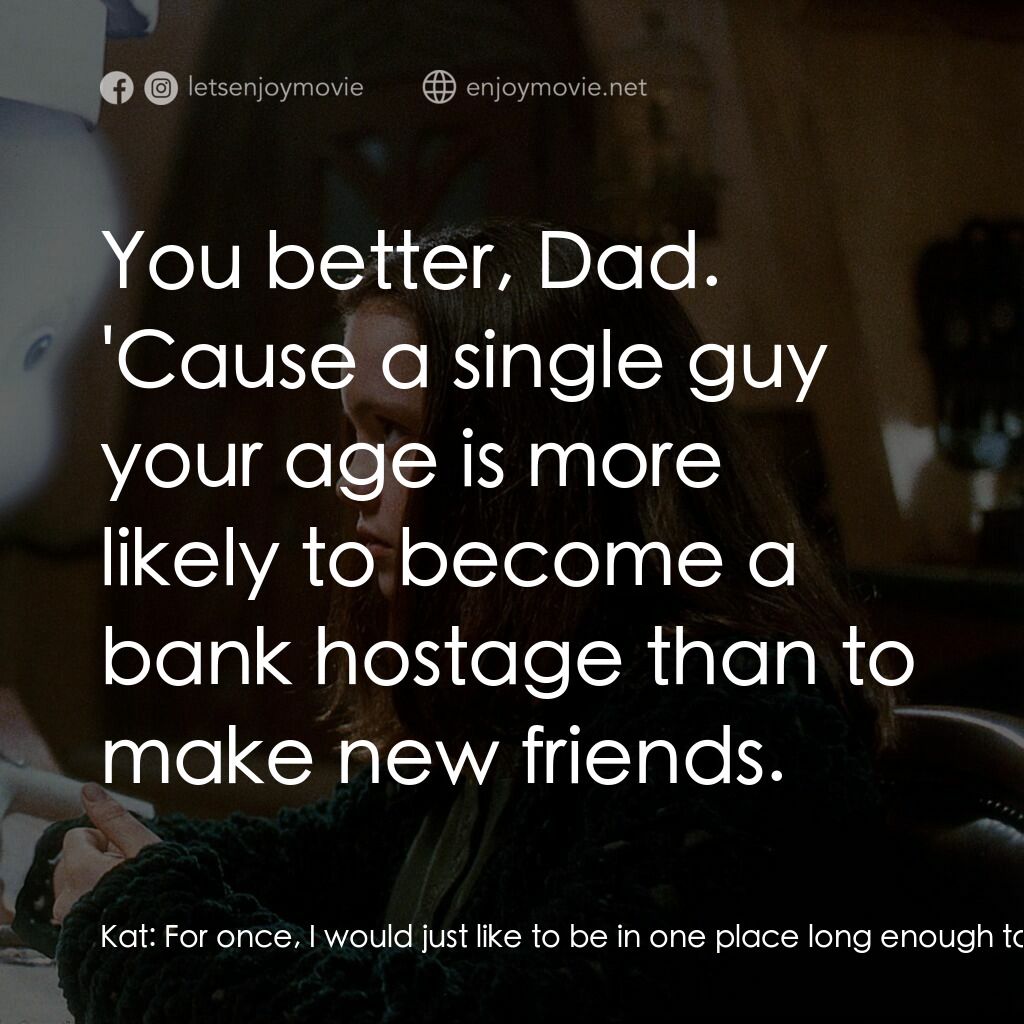 鬼馬小精靈電影對白：Kat:  For once, I would just like to be in one place long enough to make a friend