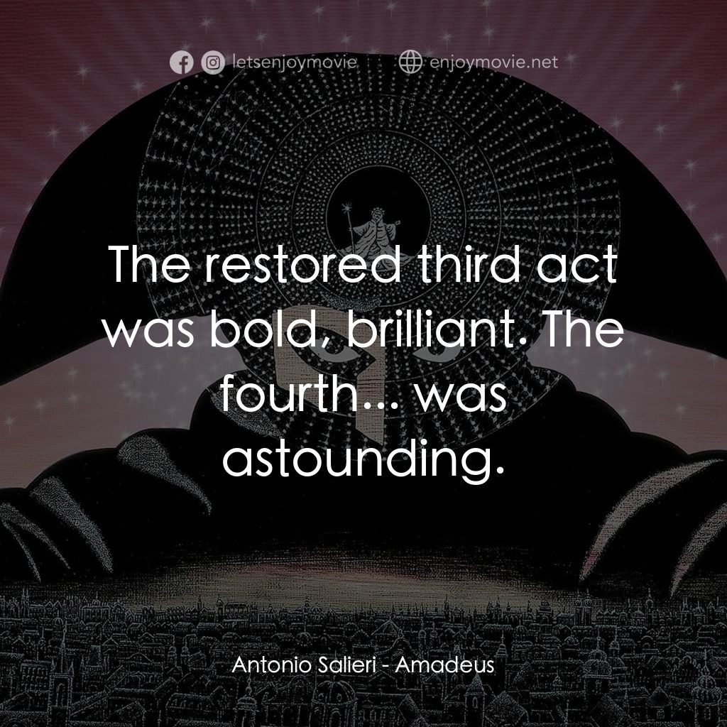莫扎特傳電影對白：Antonio Salieri: The restored third act was bold, brilliant. The fourth... was as