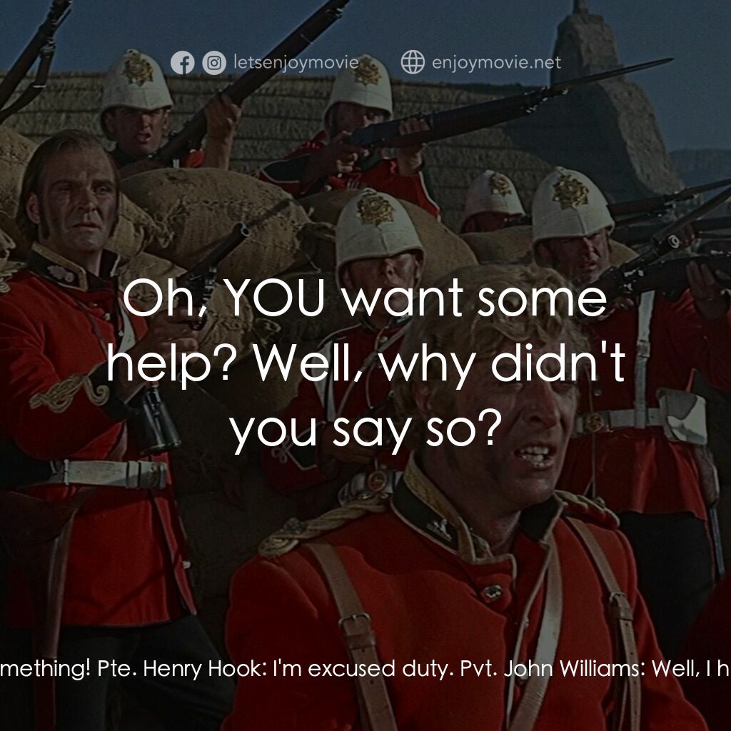 祖魯戰士電影對白：Pvt. John Williams:  Hooky, come on old boy, do something! Pte. Henry Hook:  I'm 