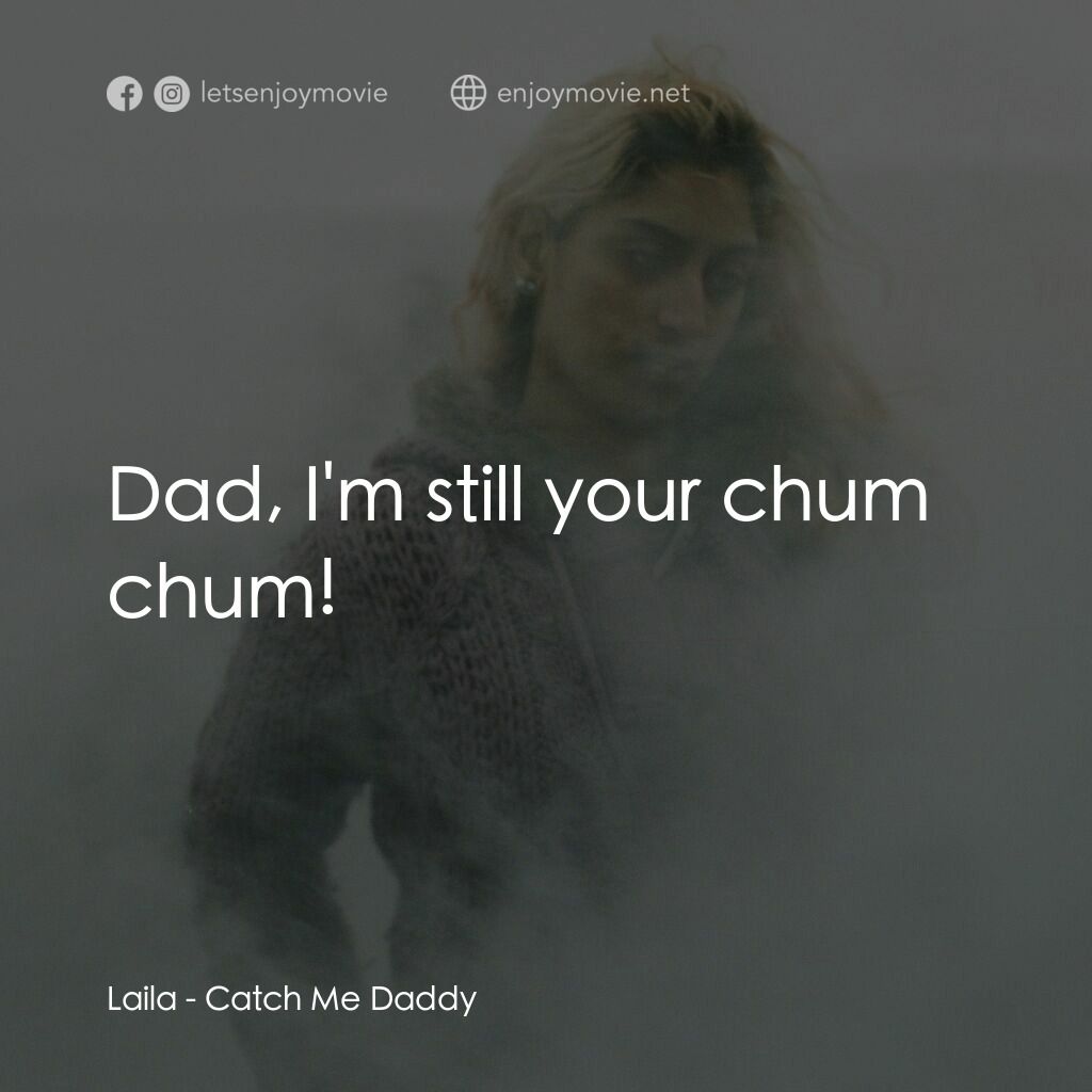 穆斯林愛殺令電影對白：Laila:  Dad, I'm still your chum chum!