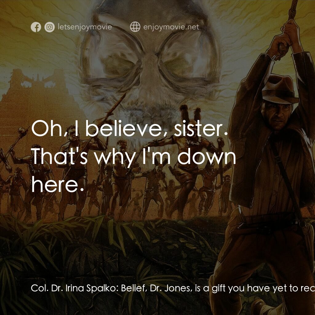 奪寶奇兵之水晶骷髏國電影對白：Col. Dr. Irina Spalko:  Belief, Dr. Jones, is a gift you have yet to receive. My 