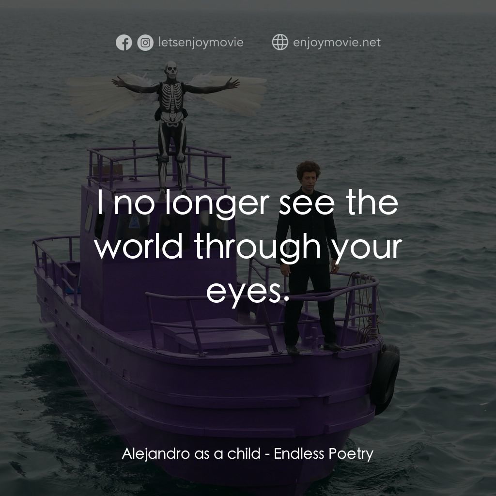 無盡詩篇電影對白：Alejandro as a child: I no longer see the world through your eyes.