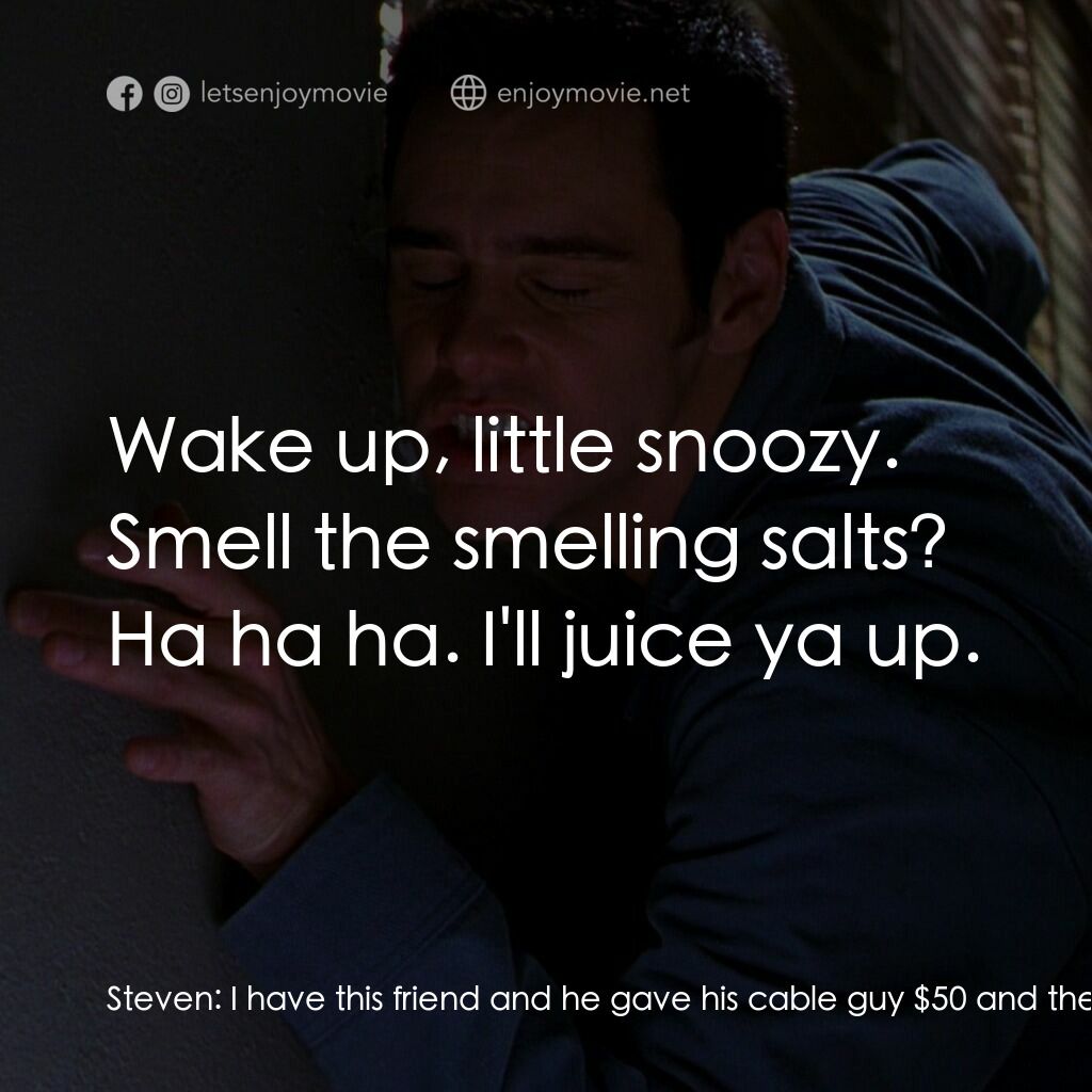 王牌特派員電影對白：Steven:  I have this friend and he gave his cable guy $50 and then he got all the