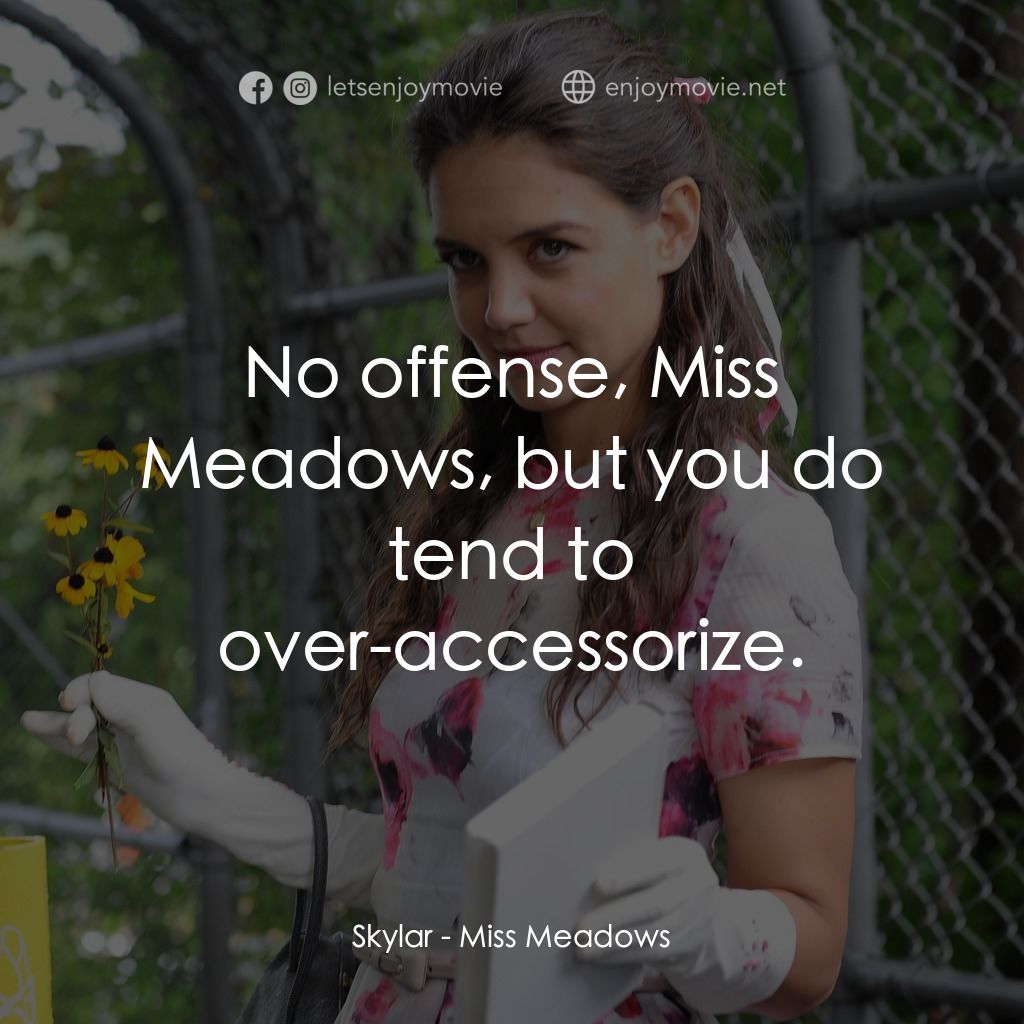 甜心殺手電影對白：Skylar: No offense, Miss Meadows, but you do tend to over-accessorize.