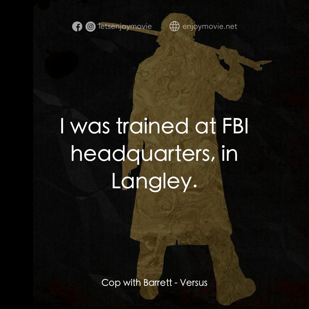 千年決鬥電影對白：Cop with Barrett:  I was trained at FBI headquarters, in Langley.