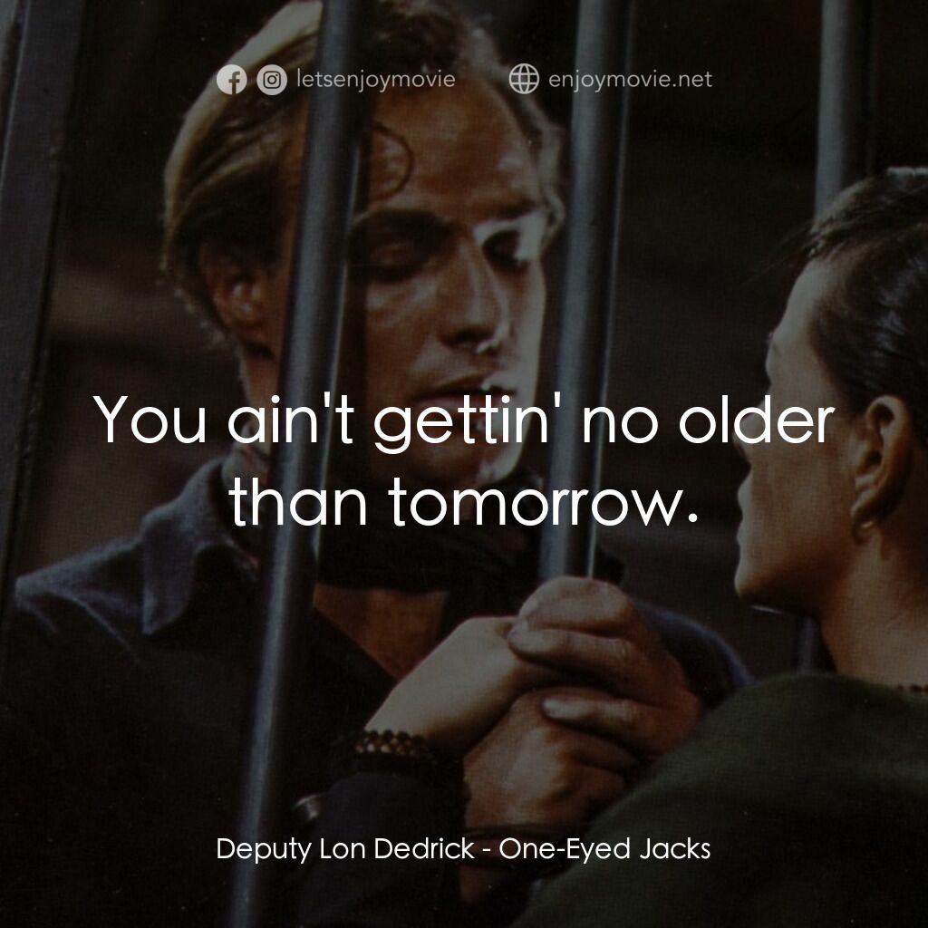 獨眼龍電影對白：Deputy Lon Dedrick:  You ain't gettin' no older than tomorrow.