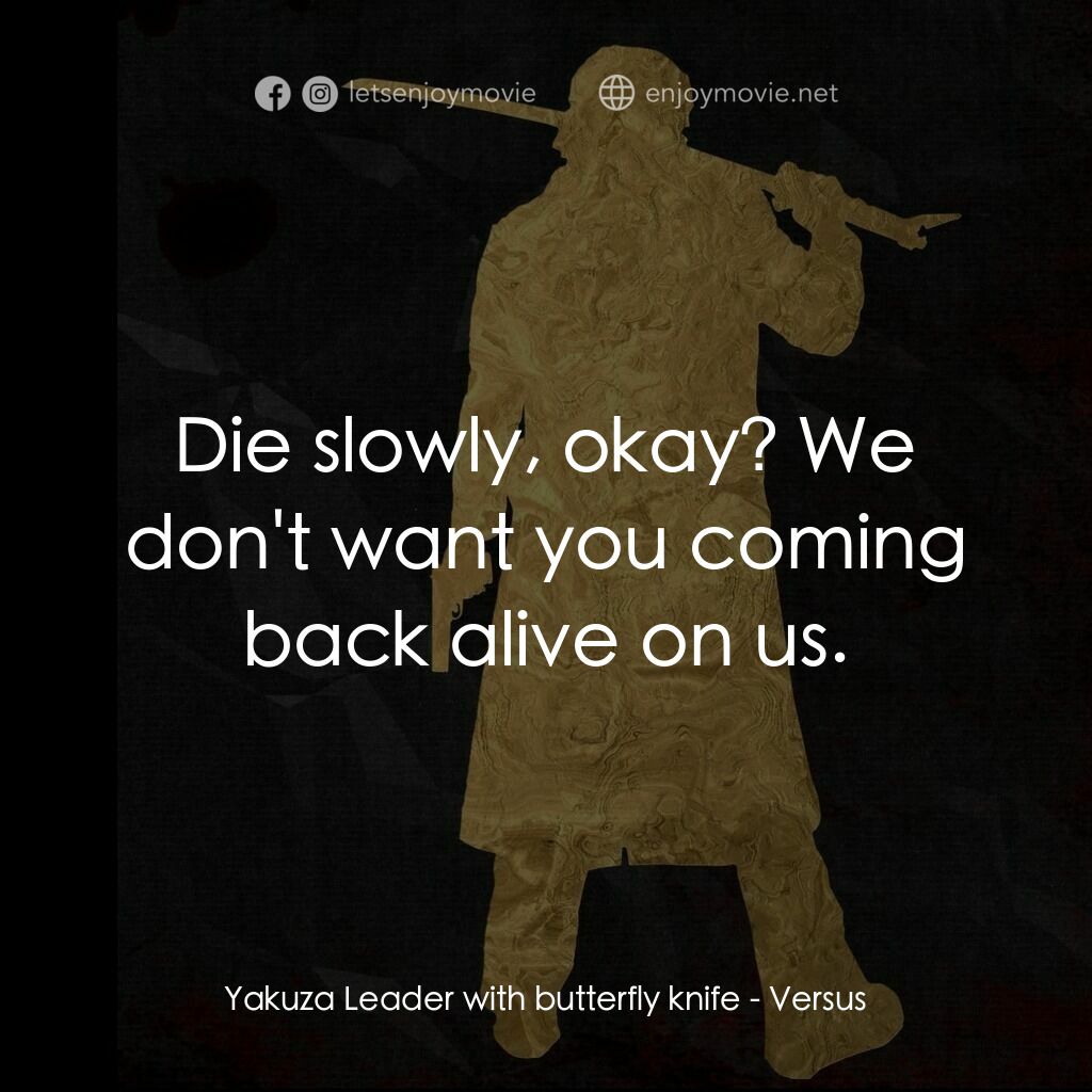 千年決鬥電影對白：Yakuza Leader with butterfly knife:  Die slowly, okay? We don't want you coming b