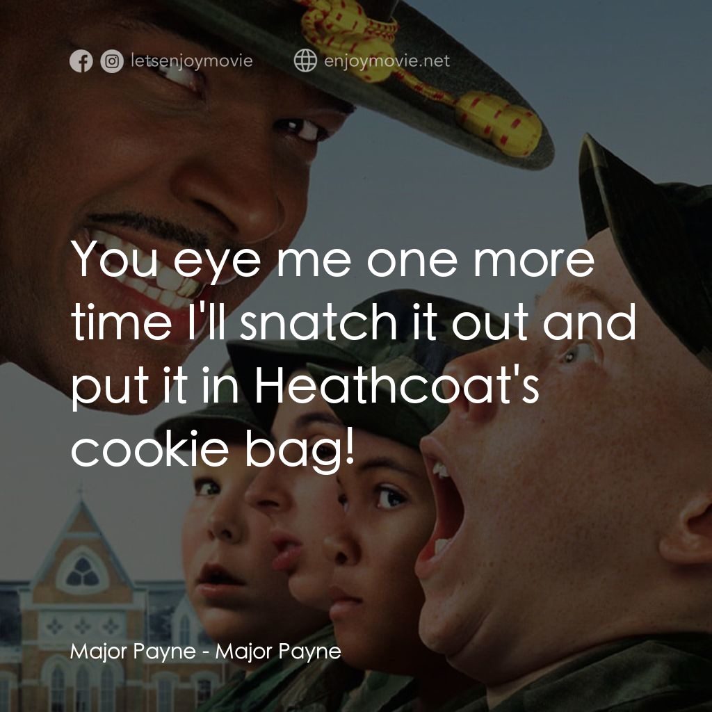 退伍阿 Sir電影對白：Major Payne: You eye me one more time I'll snatch it out and put it in Heathcoat'
