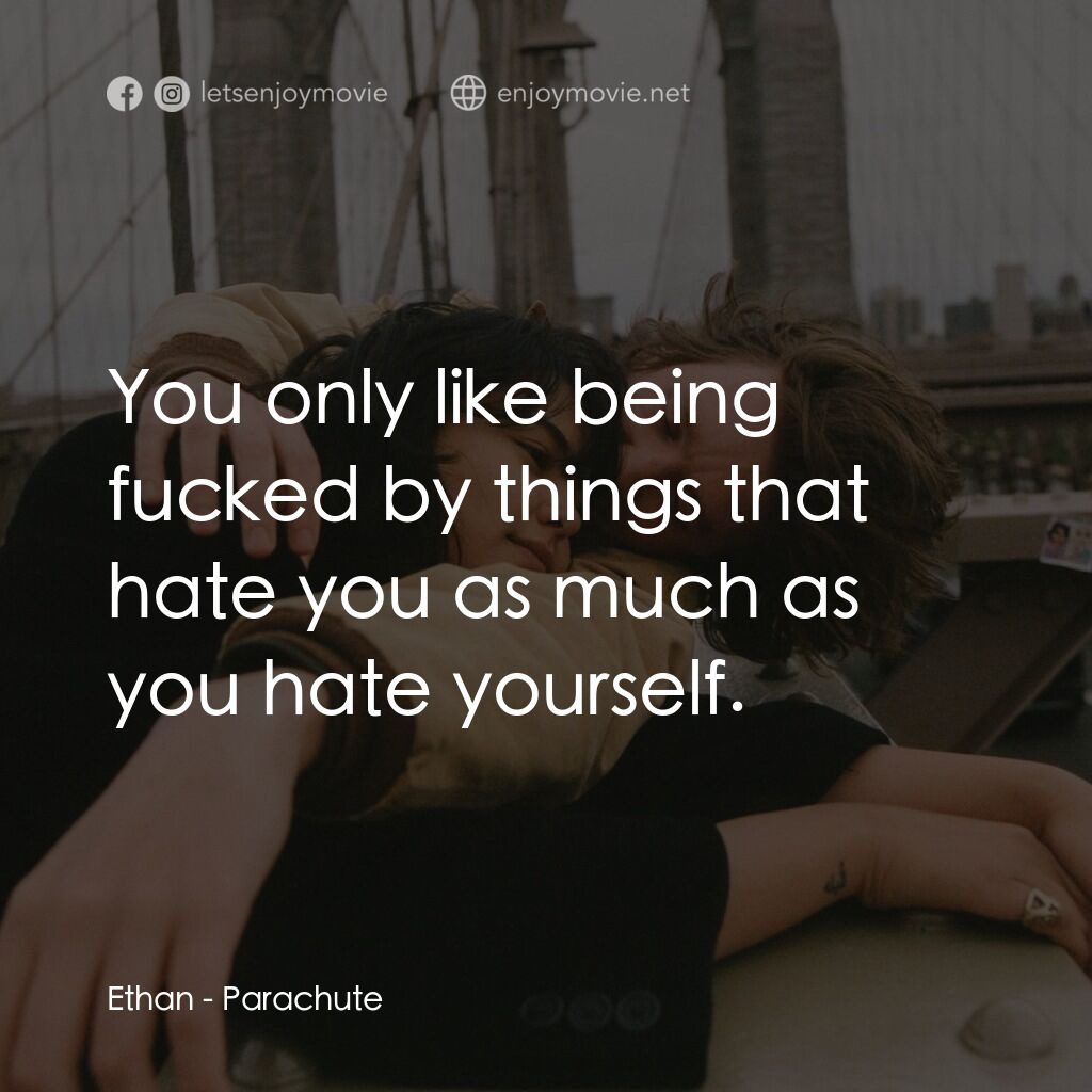 《降落傘》經典台詞：Ethan:  You only like being fucked by things that  ...