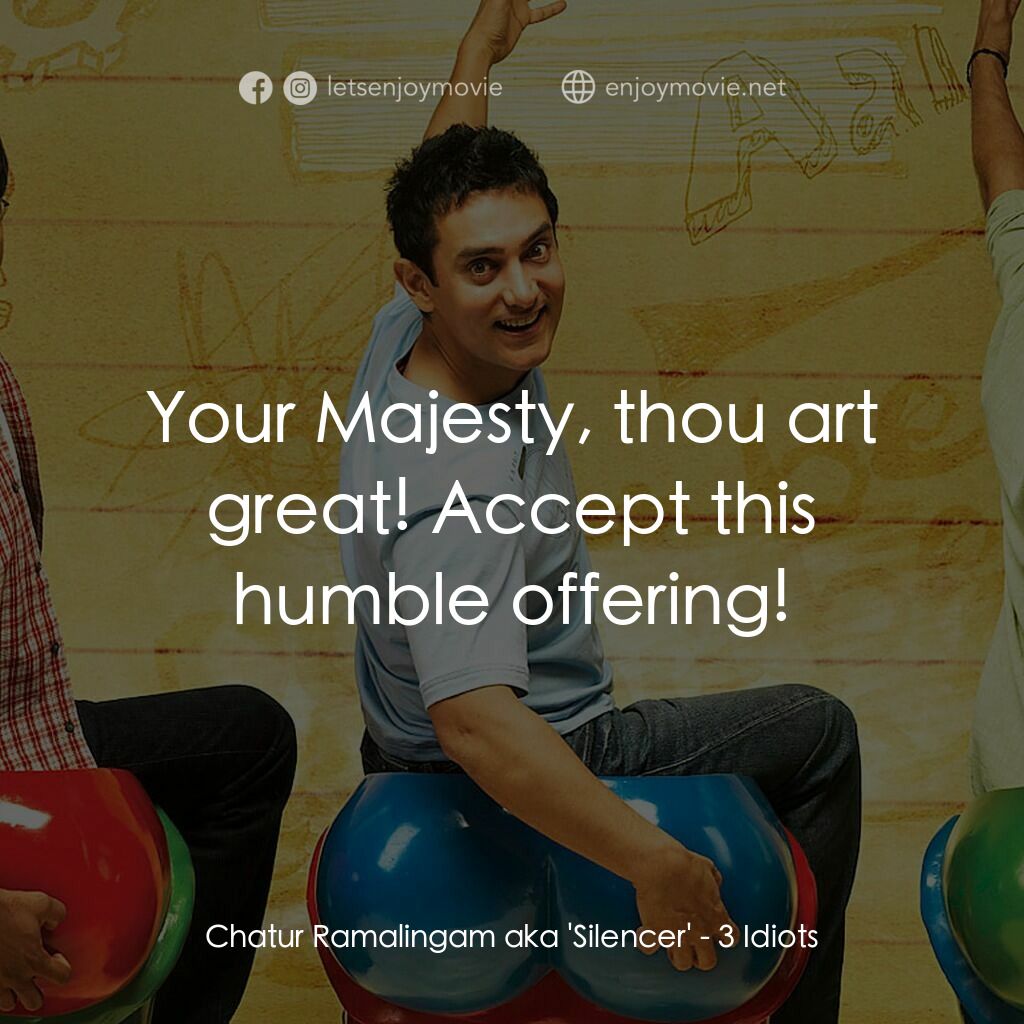 作死不離三兄弟電影對白：Chatur Ramalingam aka 'Silencer':  Your Majesty, thou art great! Accept this humb