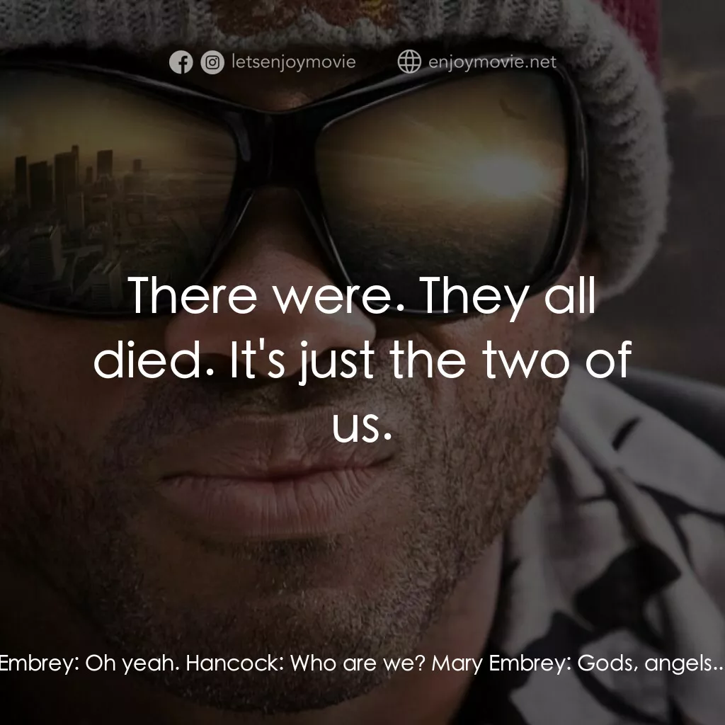 街頭超人電影對白：Hancock:  You and I... Mary Embrey:  You and I what? Hancock:  ...we're the same.