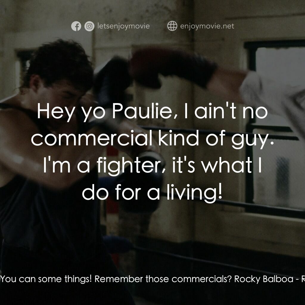 洛奇第五集：怒火龍拳電影對白：Paulie:  You can some things! Remember those commercials? Rocky Balboa:  Hey yo P