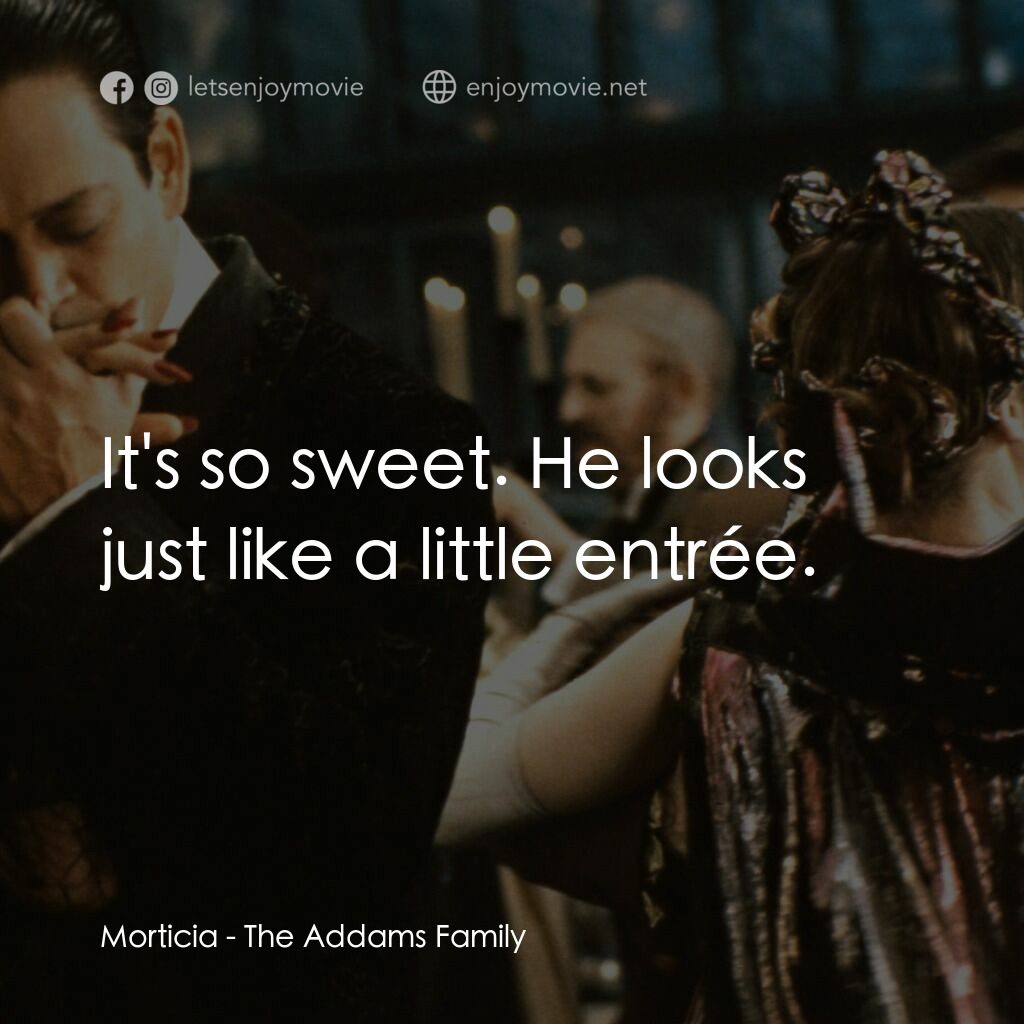 愛登士家庭電影對白：Morticia:  It's so sweet. He looks just like a little entrée.