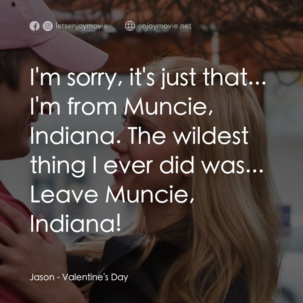 情人節快樂電影對白：Jason: I'm sorry, it's just that... I'm from Muncie, Indiana. The wildest thing I