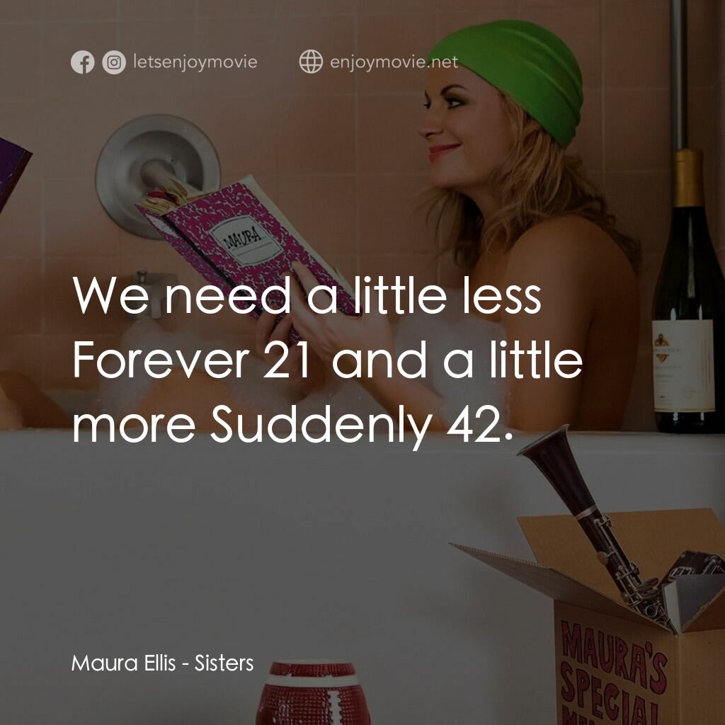 瞎趴姊妹電影對白：Maura Ellis:  We need a little less Forever 21 and a little more Suddenly 42.