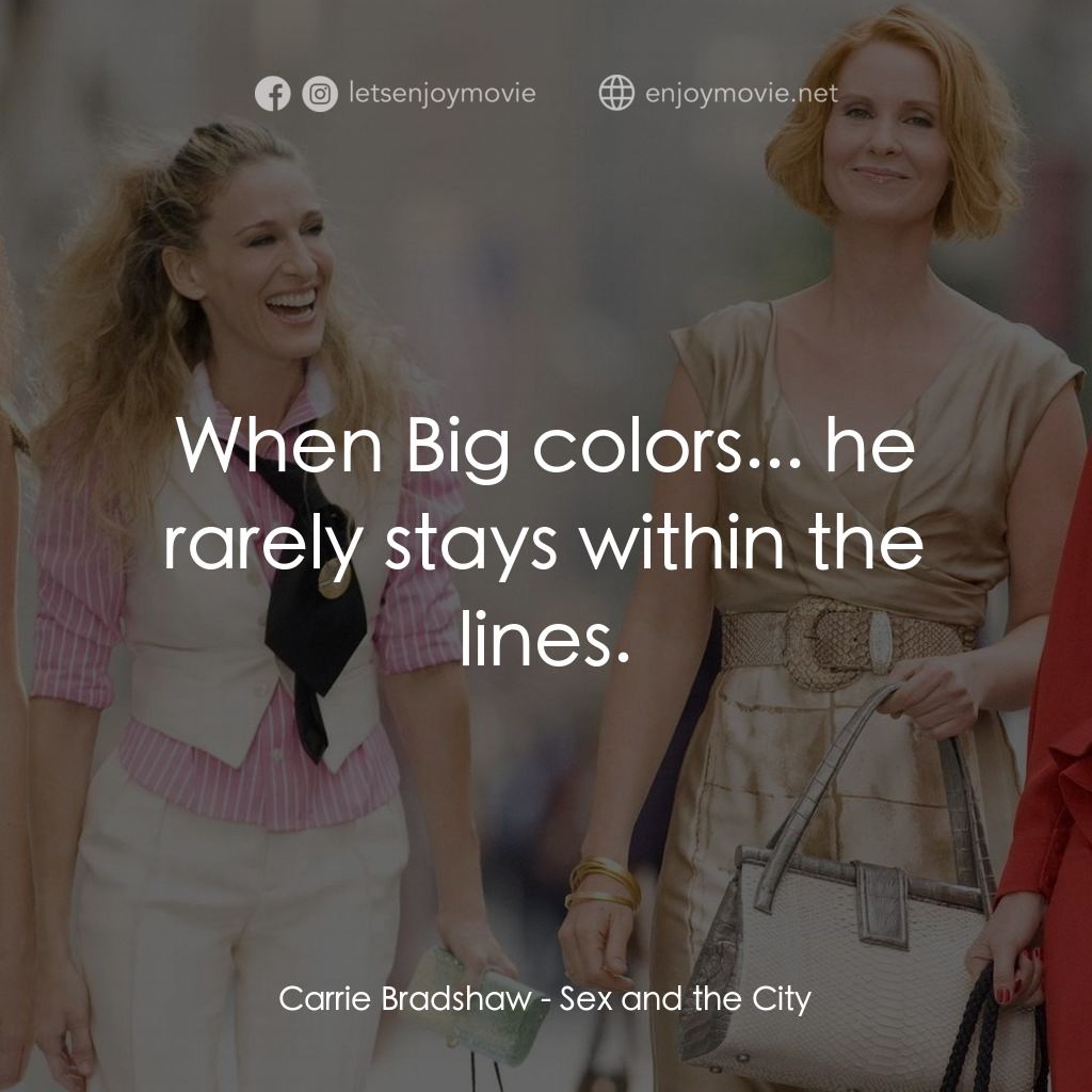 色慾都市電影對白：Carrie Bradshaw: When Big colors... he rarely stays within the lines.