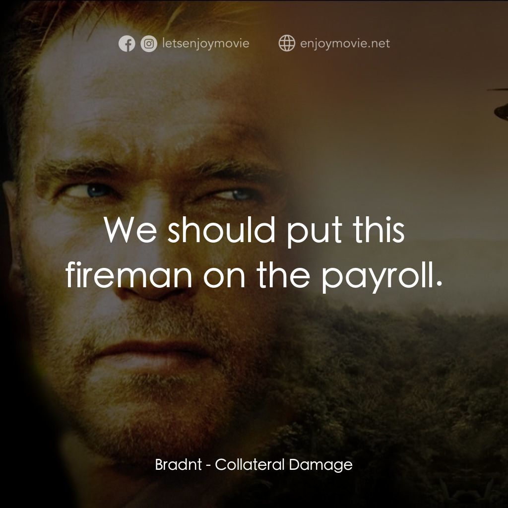 直擊要害電影對白：Bradnt: We should put this fireman on the payroll.