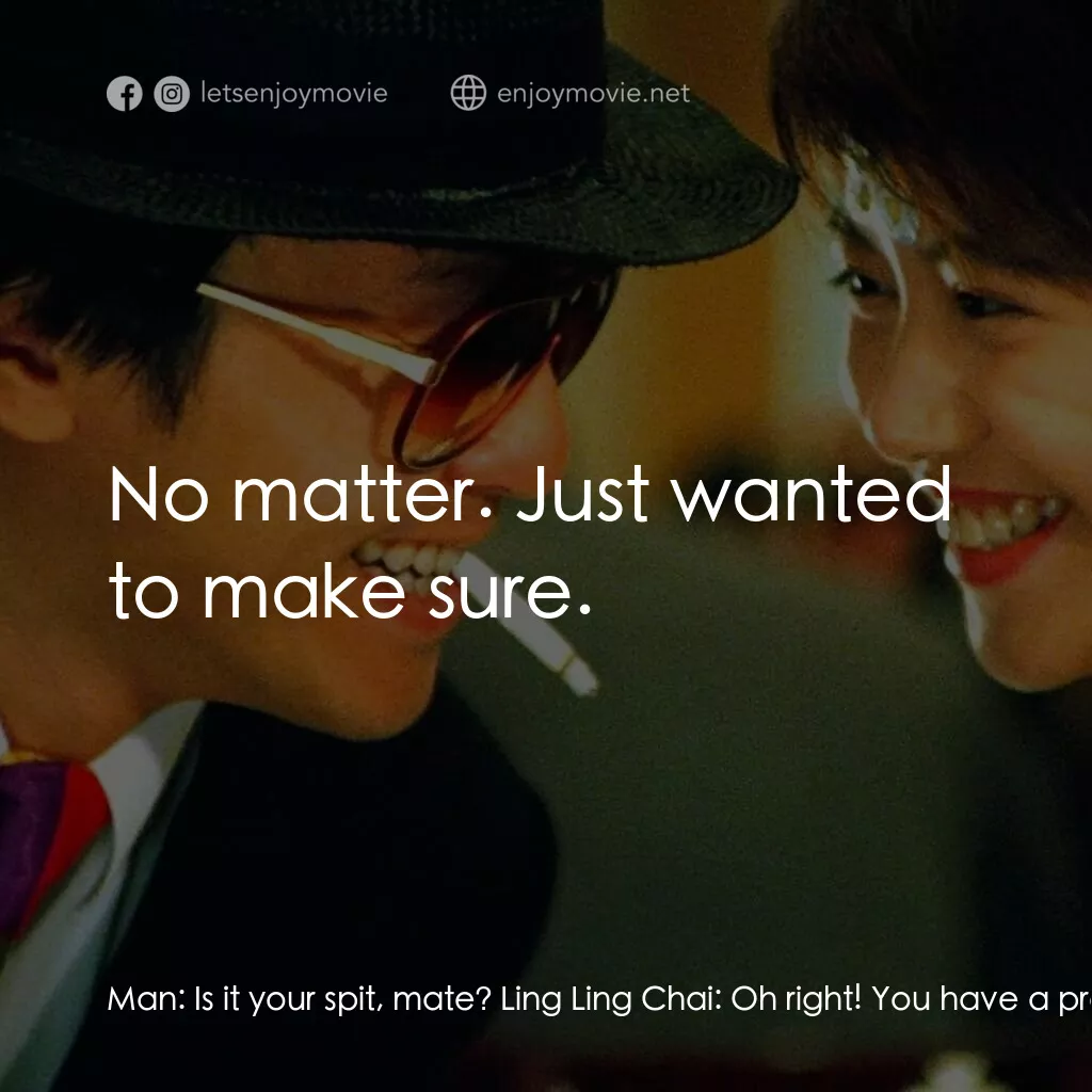 國產凌凌漆電影對白：Man:  Is it your spit, mate? Ling Ling Chai:  Oh right! You have a problem with i