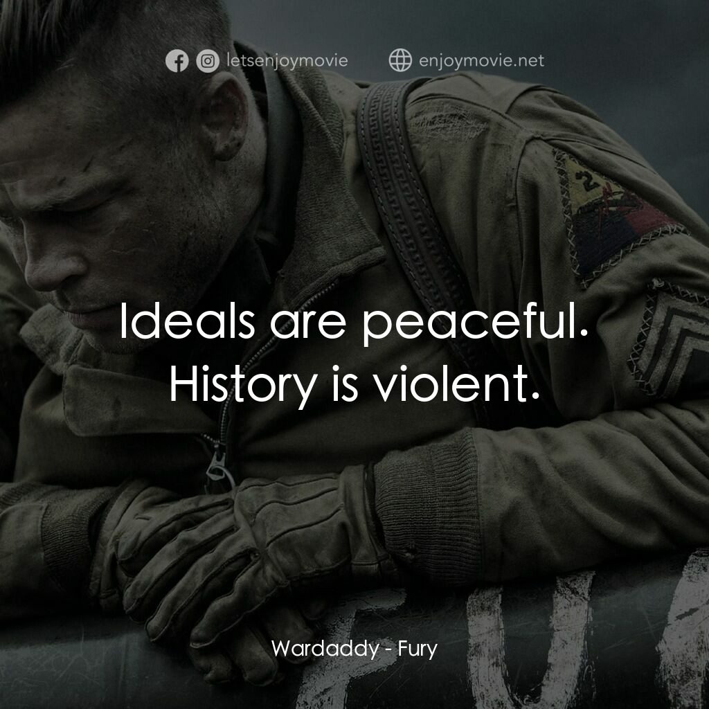 戰逆豪情電影對白：Wardaddy:  Ideals are peaceful. History is violent.