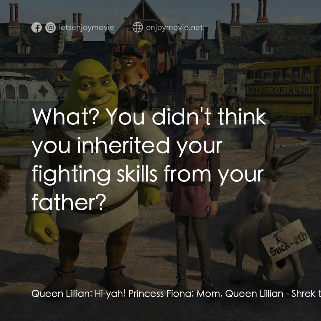 史力加3電影對白：Queen Lillian:  Hi-yah! Princess Fiona:  Mom. Queen Lillian:  What? You didn't th