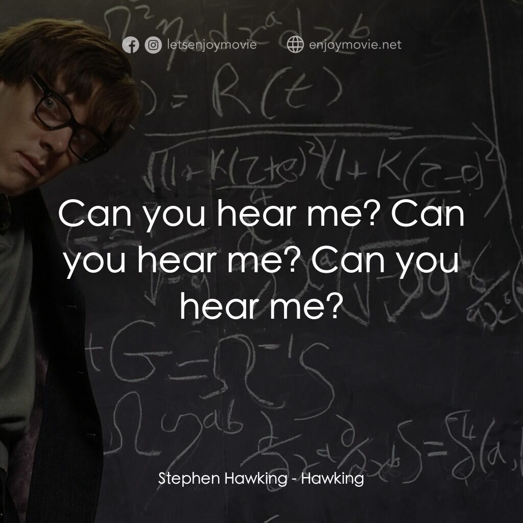 霍金傳電影對白：Stephen Hawking:  Can you hear me? Can you hear me? Can you hear me?