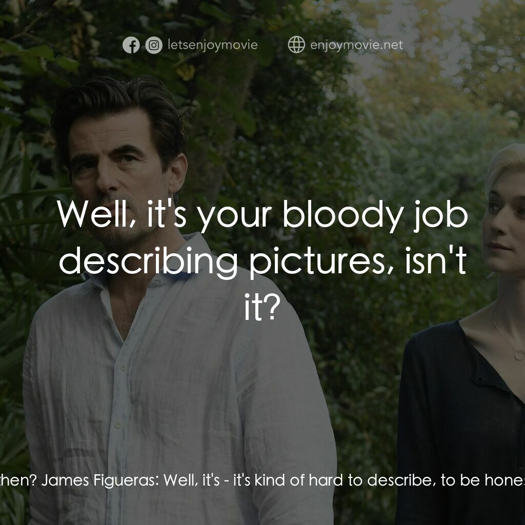 謊畫情人電影對白：Joseph Cassidy:  Can you describe it to me, then? James Figueras:  Well, it's - i