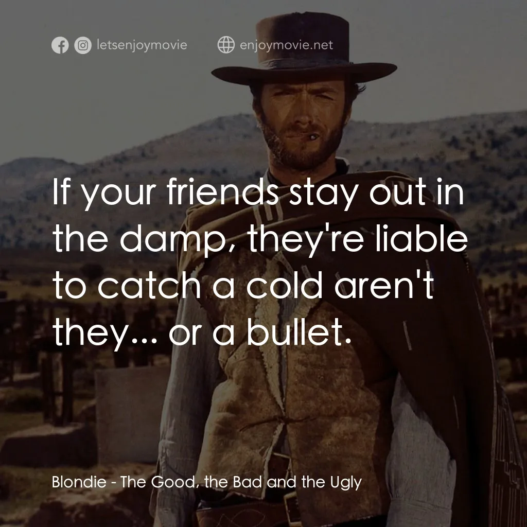 獨行俠決鬥地獄門電影對白：Blondie: If your friends stay out in the damp, they're liable to catch a cold are