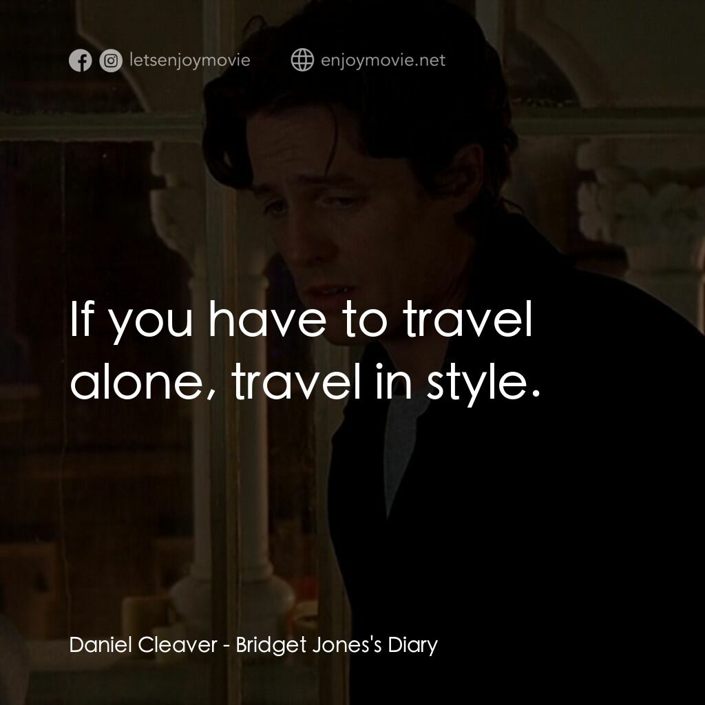 BJ 單身日記電影對白：Daniel Cleaver:  If you have to travel alone, travel in style.