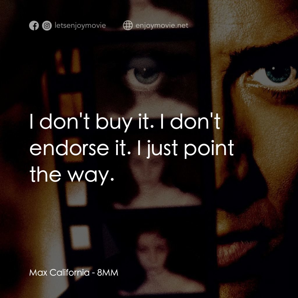 Eight Millimeter電影對白：Max California: I don't buy it. I don't endorse it. I just point the way.