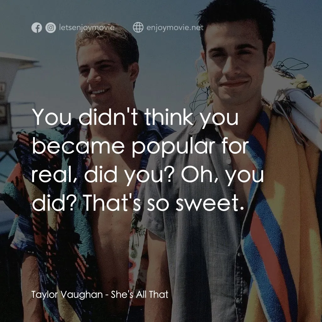 窈窕美眉電影對白：Taylor Vaughan: You didn't think you became popular for real, did you? Oh, you di