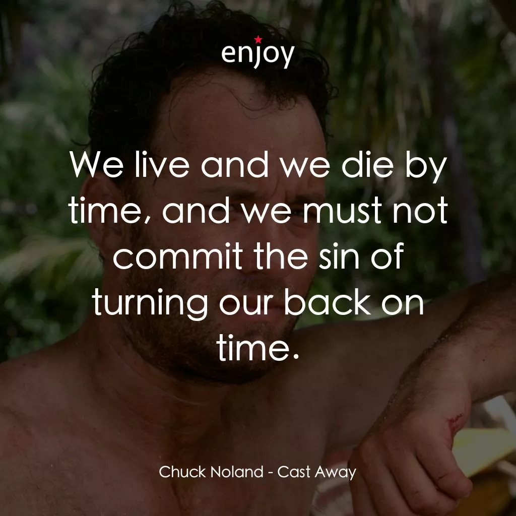 劫後重生電影對白：Chuck Noland: We live and we die by time, and we must not commit the sin of turni