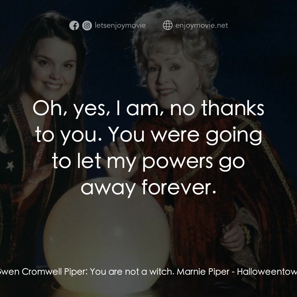 女巫一族電影對白：Gwen Cromwell Piper:  You are not a witch. Marnie Piper:  Oh, yes, I am, no thank