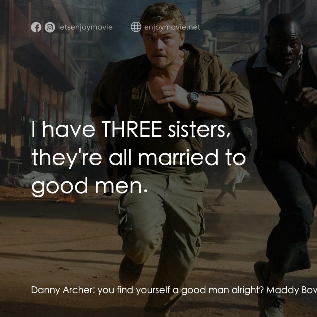 血鑽石電影對白：Danny Archer:  you find yourself a good man alright? Maddy Bowen:  I have THREE s