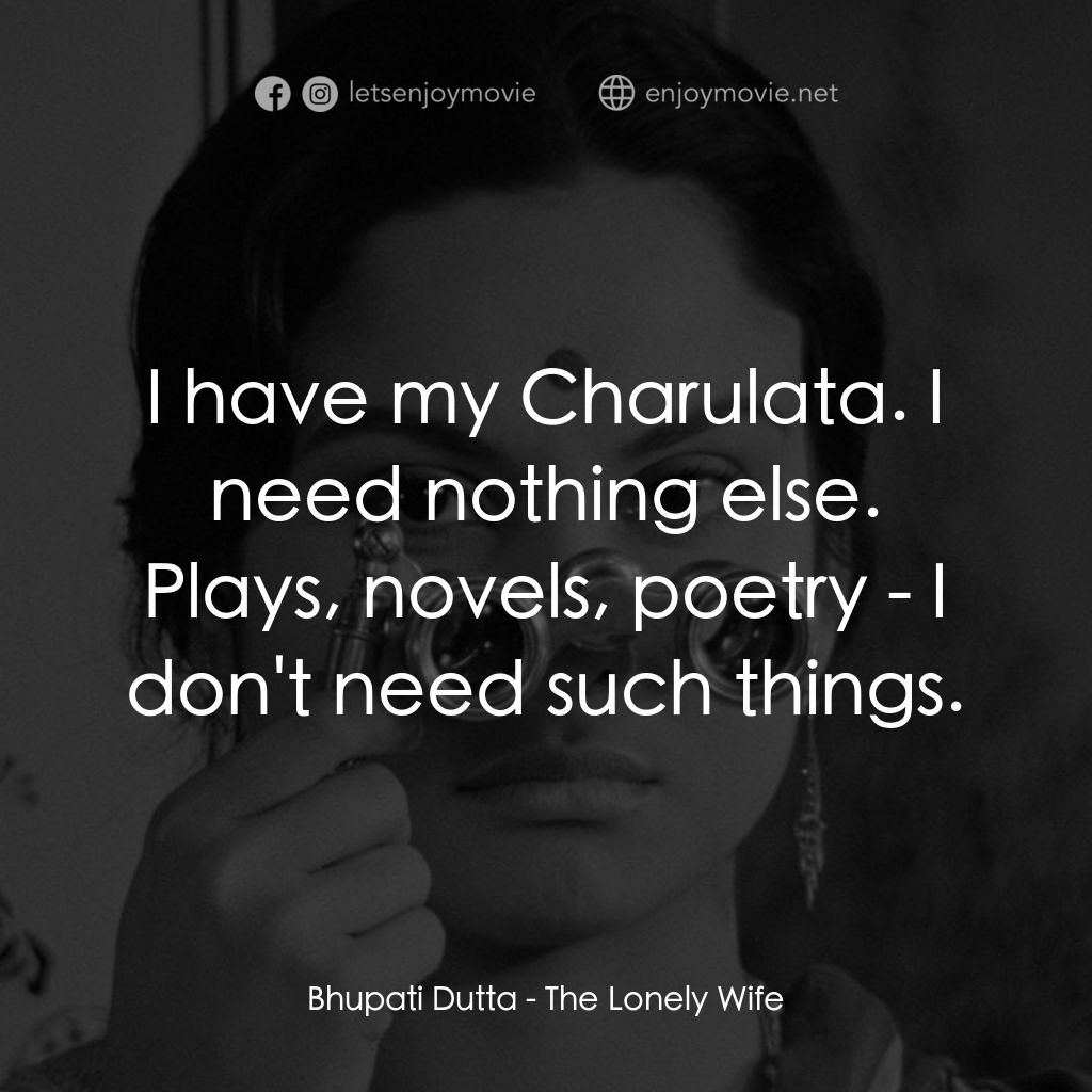 寂寞的妻子電影對白：Bhupati Dutta: I have my Charulata. I need nothing else. Plays, novels, poetry - 