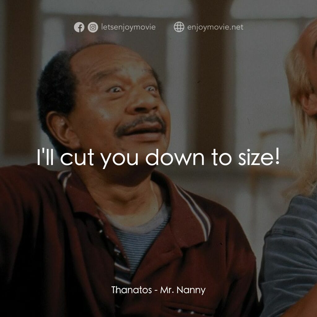 Mr. Nanny經典對白：Thanatos:  I'll cut you down to size!