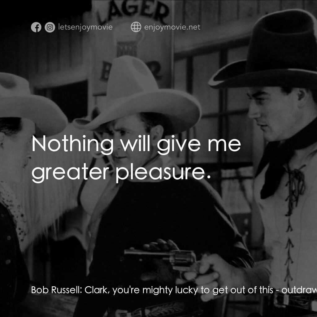 Two-Fisted Law電影對白：Bob Russell:  Clark, you're mighty lucky to get out of this - outdrawing the seco