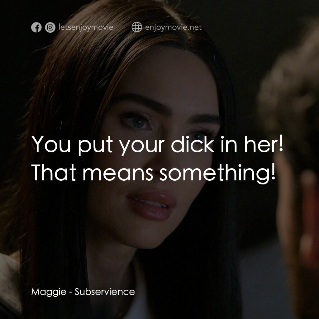 超完美家政婦電影對白：Maggie:  You put your dick in her! That means something!