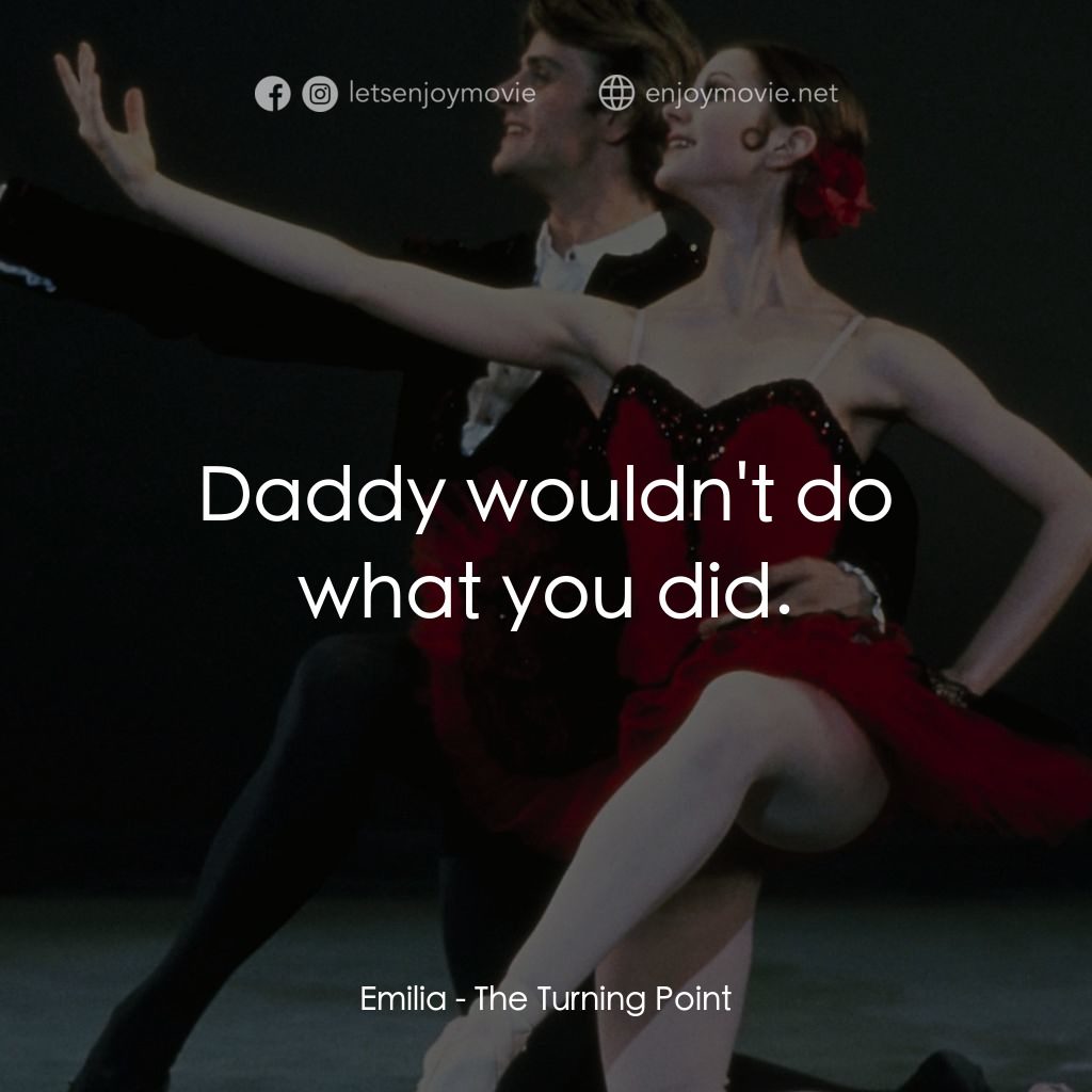轉折點電影對白：Emilia: Daddy wouldn't do what you did.