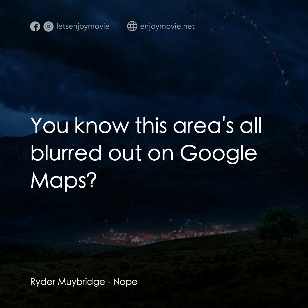 虛無電影對白：Ryder Muybridge:  You know this area's all blurred out on Google Maps?