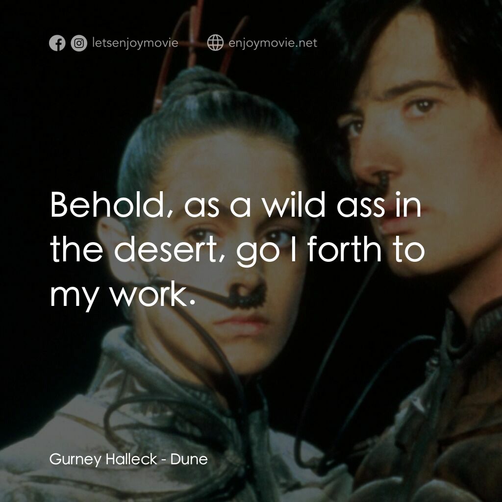星際奇兵電影對白：Gurney Halleck:  Behold, as a wild ass in the desert, go I forth to my work.